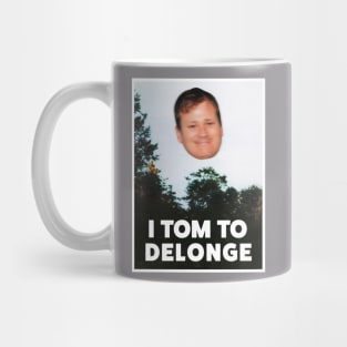 I TOM TO DELONGE Mug